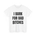 I Bark For Bad Bitches T-Shirt