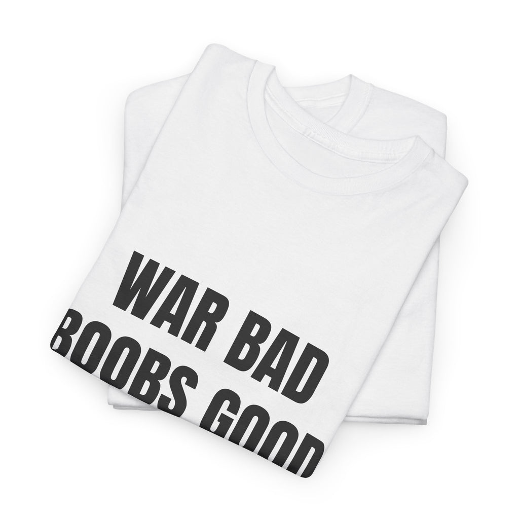 War Bad Boobs Good T-Shirt