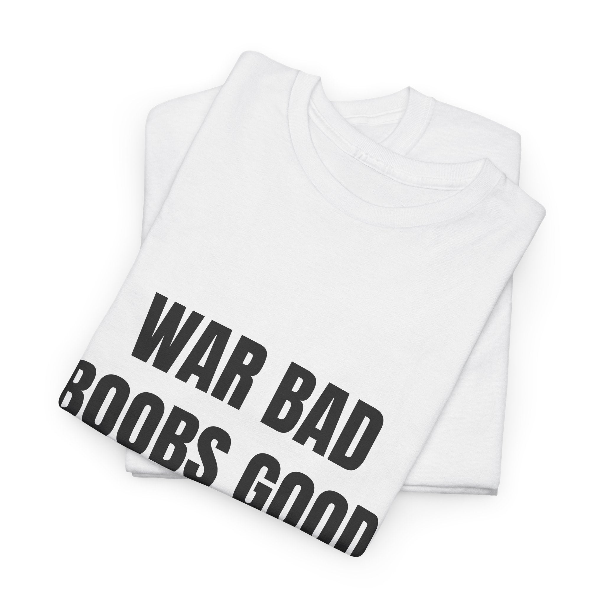 War Bad Boobs Good T-Shirt
