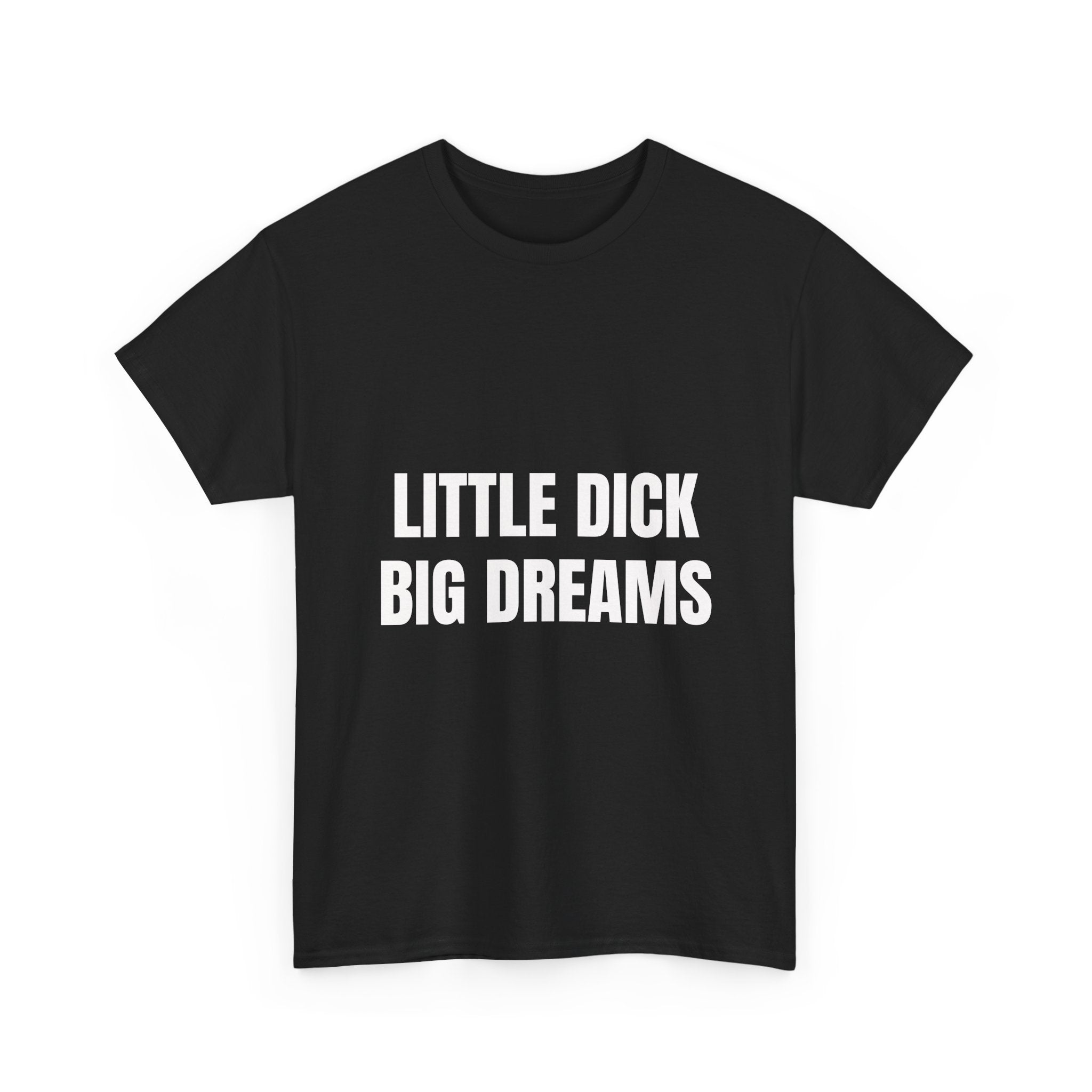 Little Dick Big Dreams T-Shirt