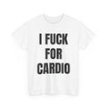 I Fuck For Cardio T-Shirt