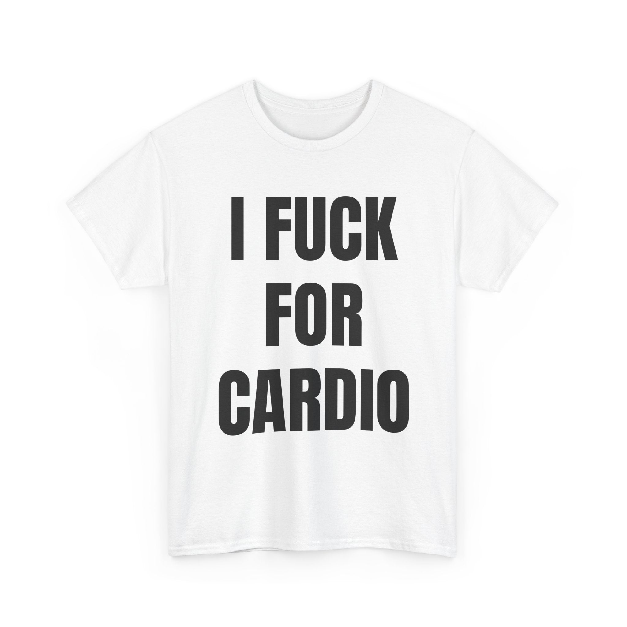 I Fuck For Cardio T-Shirt