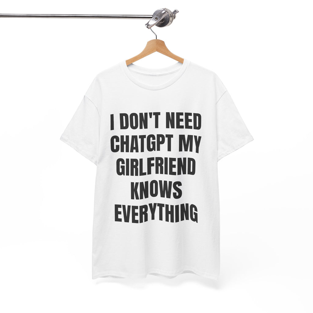 I Don't Need ChatGPT My Girlfriend Knows Everything T-Shirt