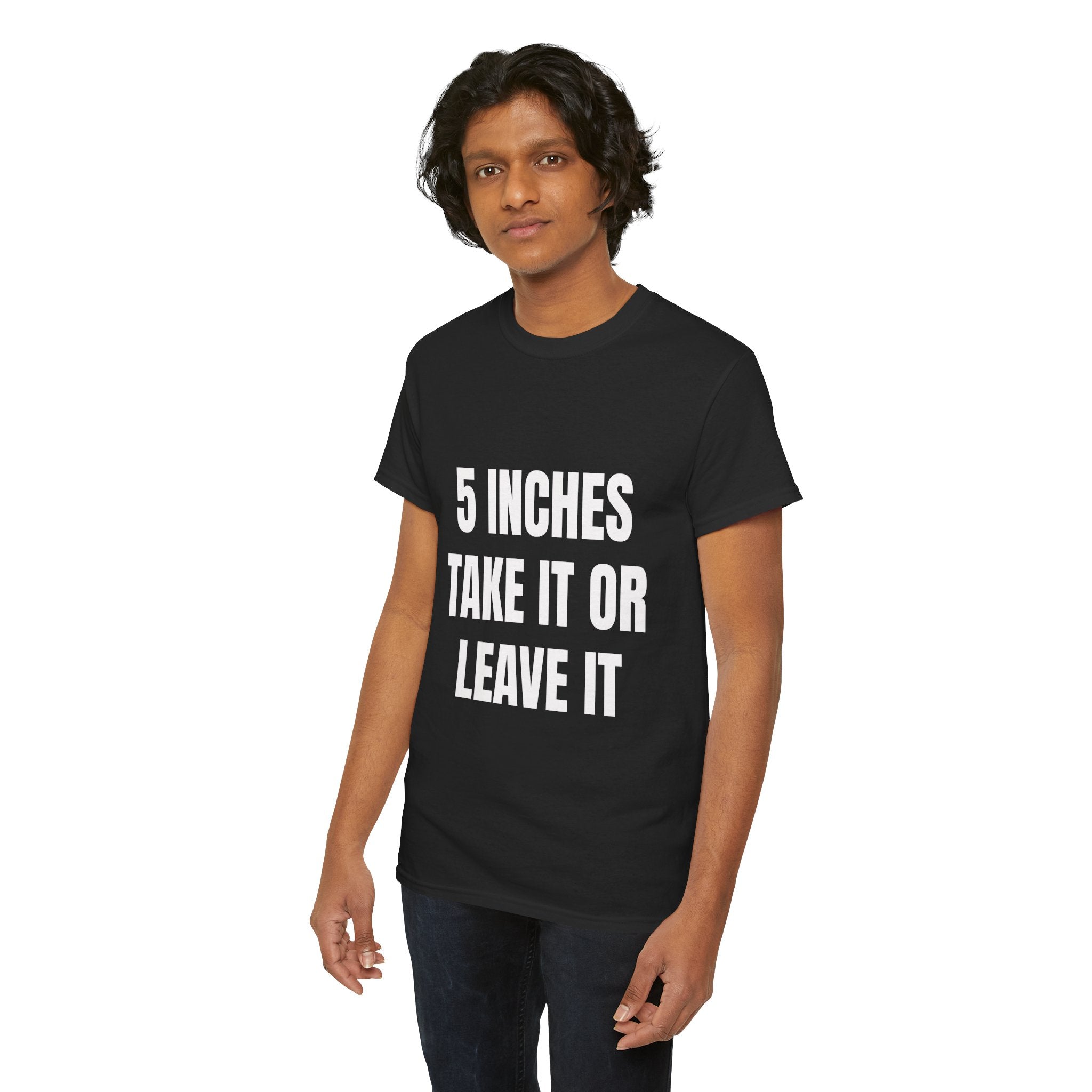 5 Inches Take It Or Leave It T-Shirt