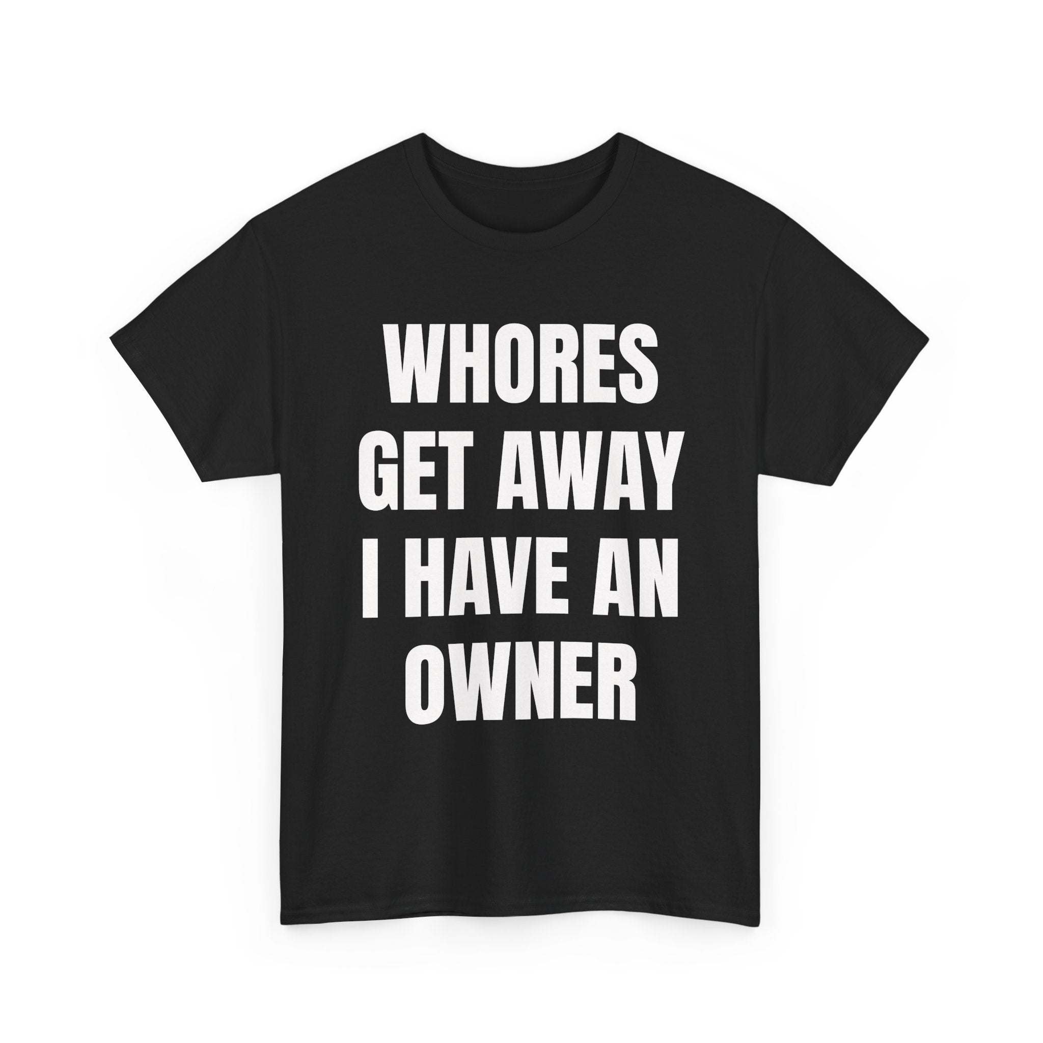 Whores Get Away I Have An Owner T-Shirt
