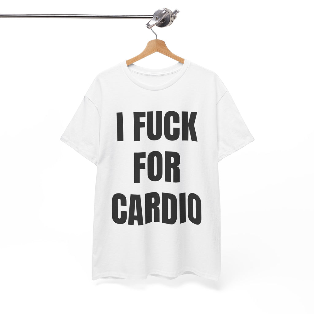 I Fuck For Cardio T-Shirt