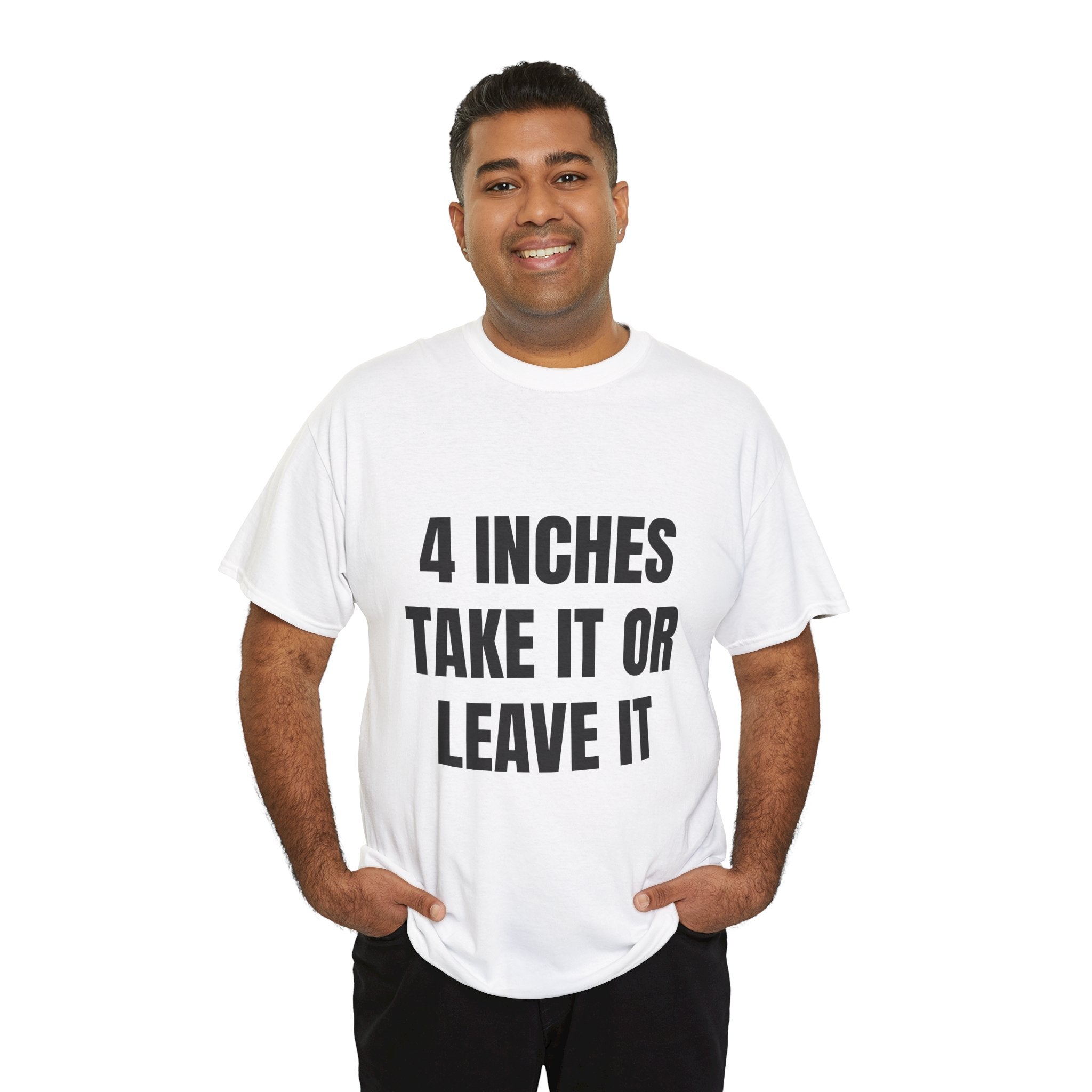 4 Inches Take It Or Leave It T-Shirt