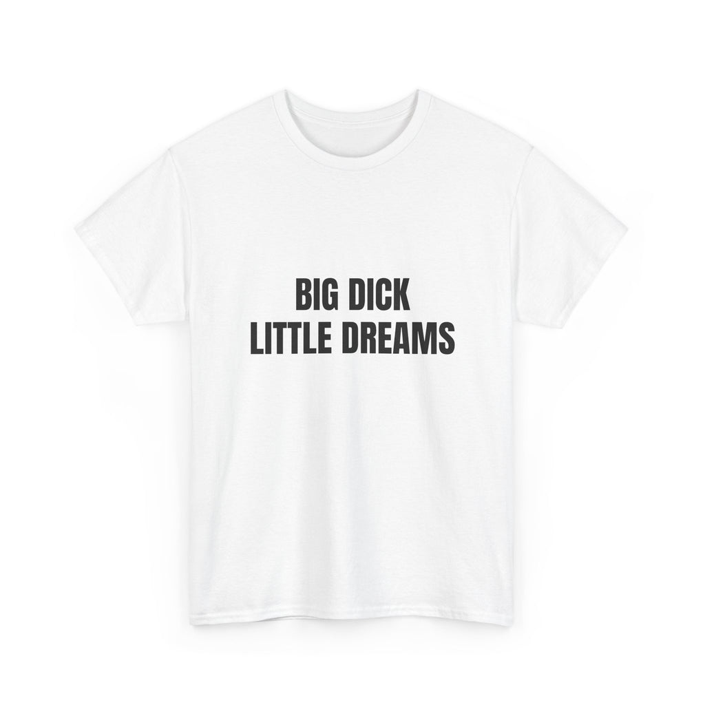 Big Dick Little Dreams T-Shirt
