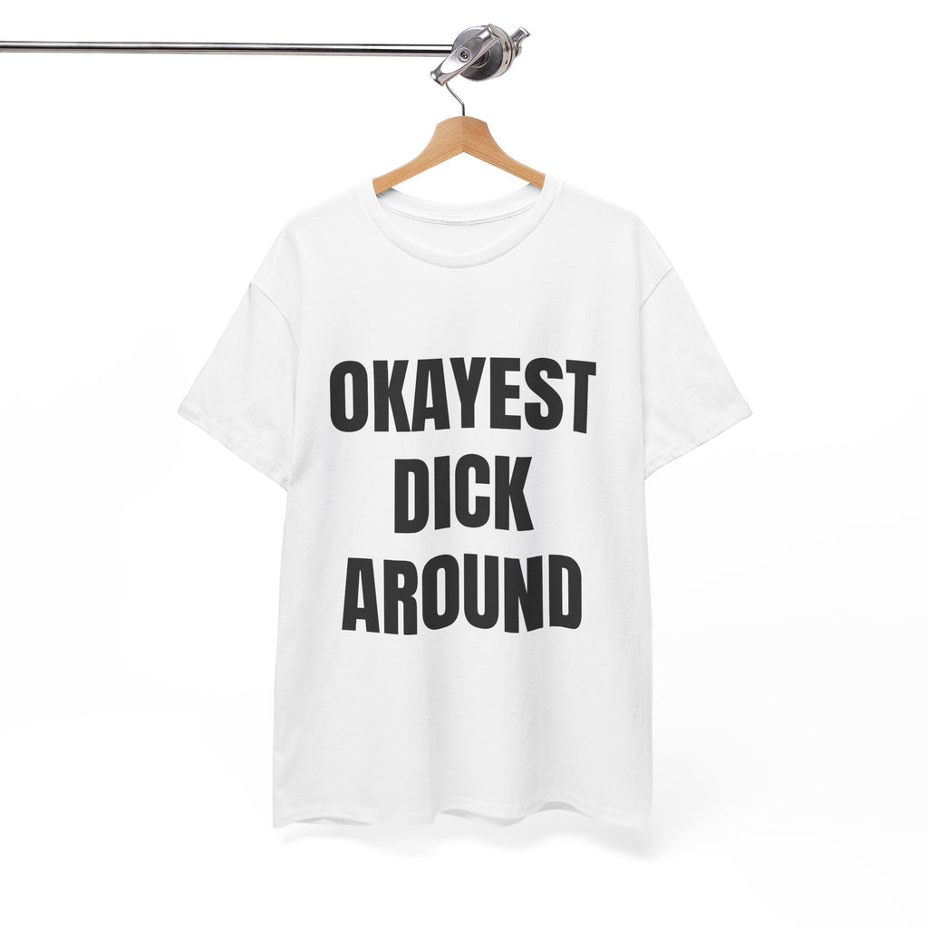 Okayest Dick Around T-Shirt
