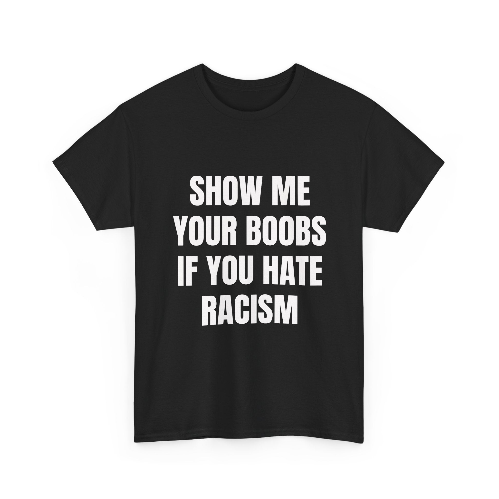 Show Me Boobs If You Hate Racism T-Shirt