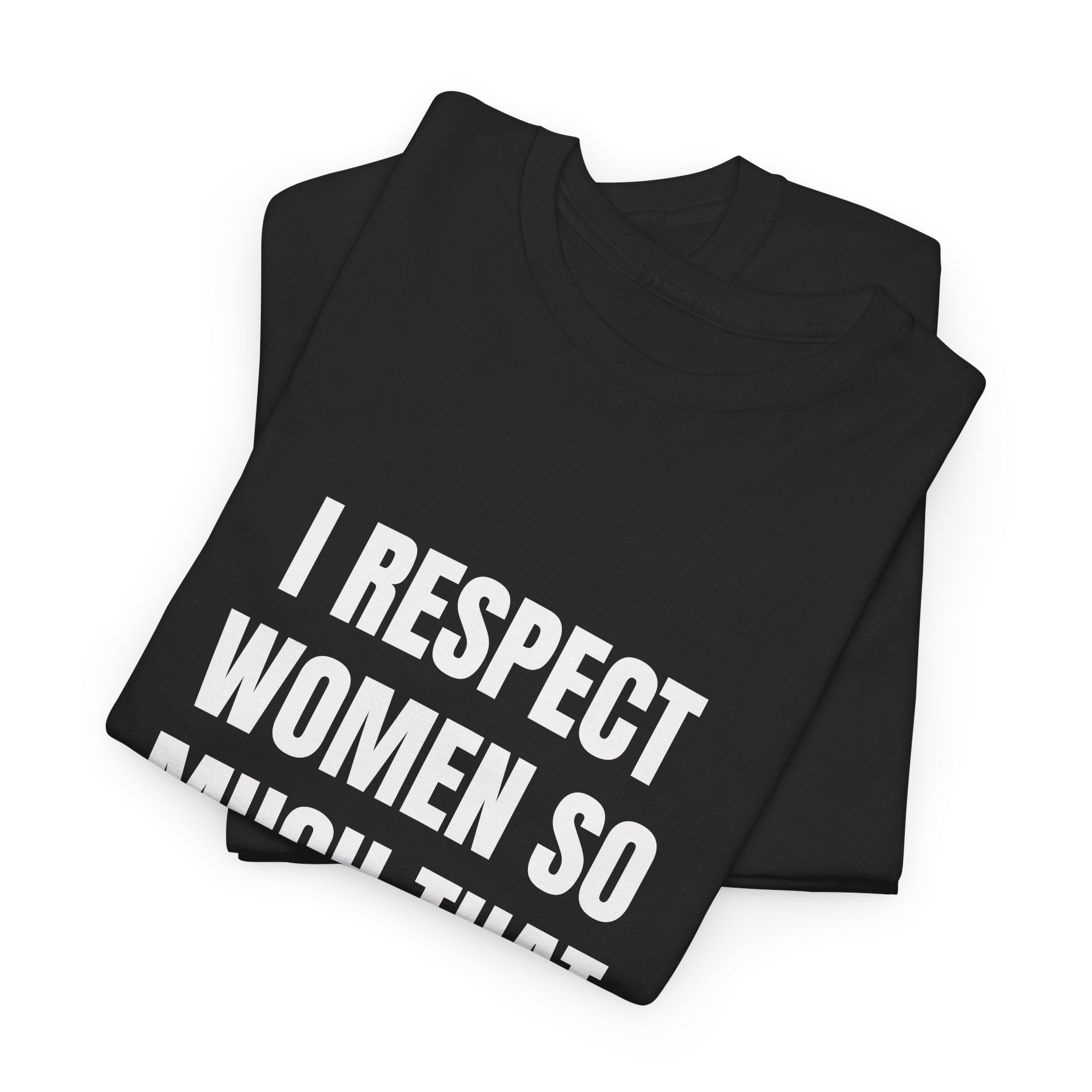 I Respect Women So Much That I Never Have Sex With Them T-Shirt