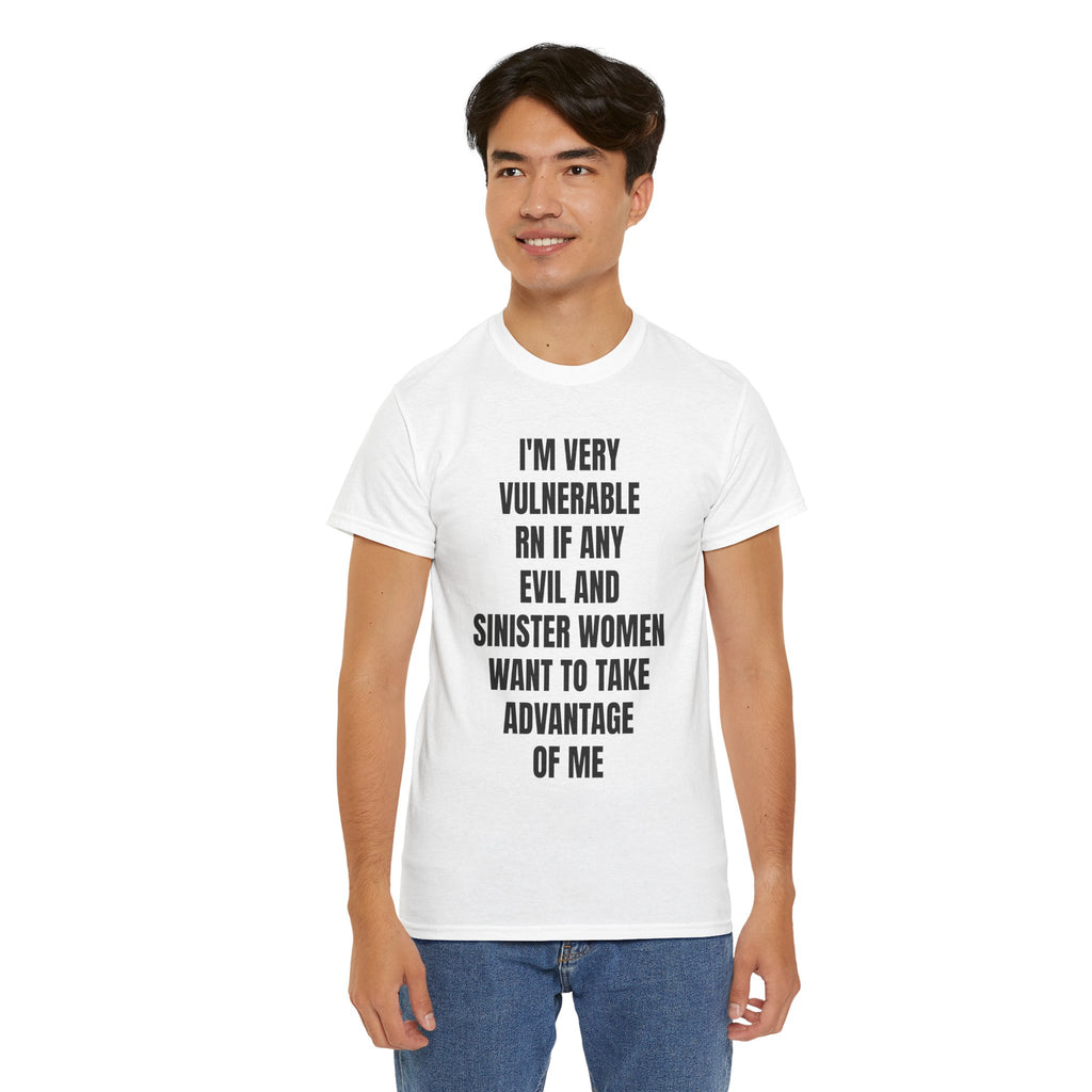 I'm Very Vulnerable RN If Any Evil And Sinister Women Want To Take Advantage Of Me T-Shirt