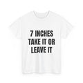7 Inches Take It Or Leave It T-Shirt