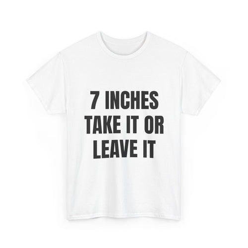 7 Inches Take It Or Leave It T-Shirt
