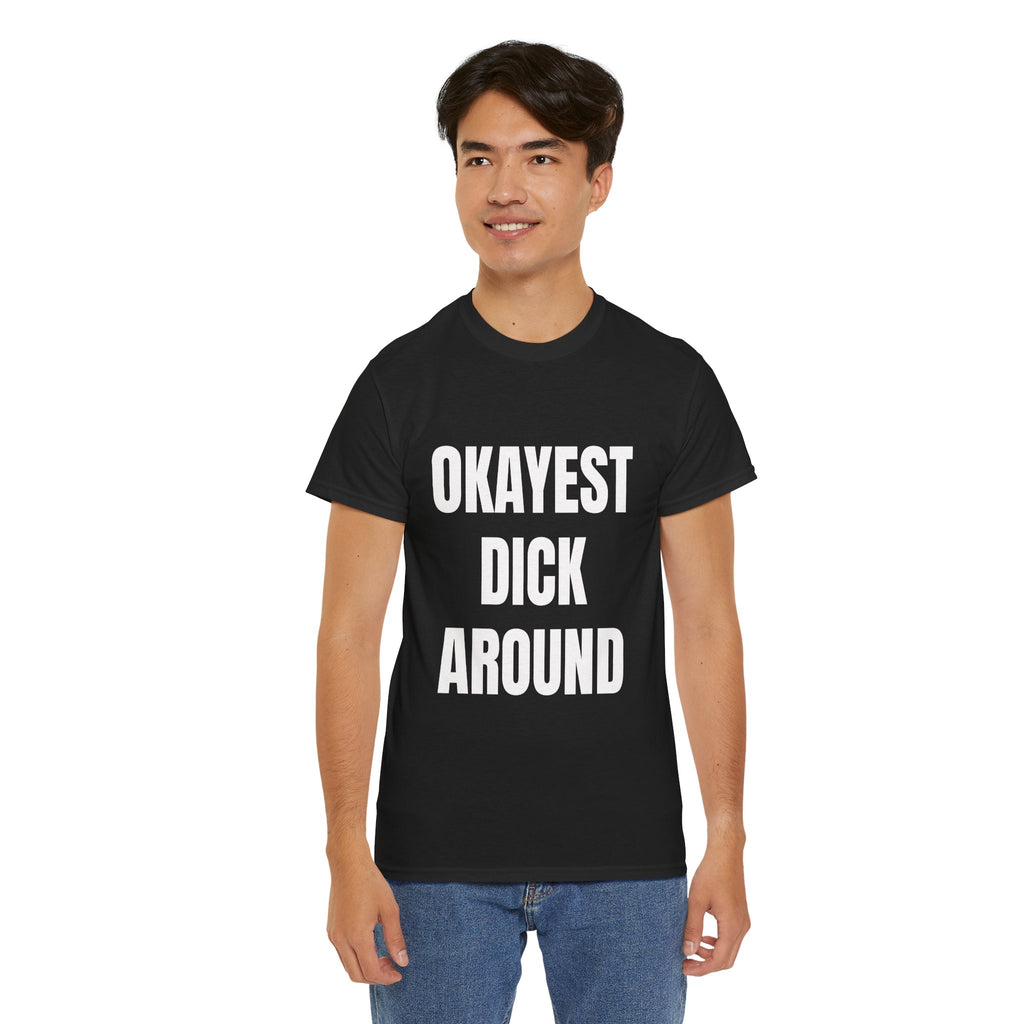 Okayest Dick Around T-Shirt