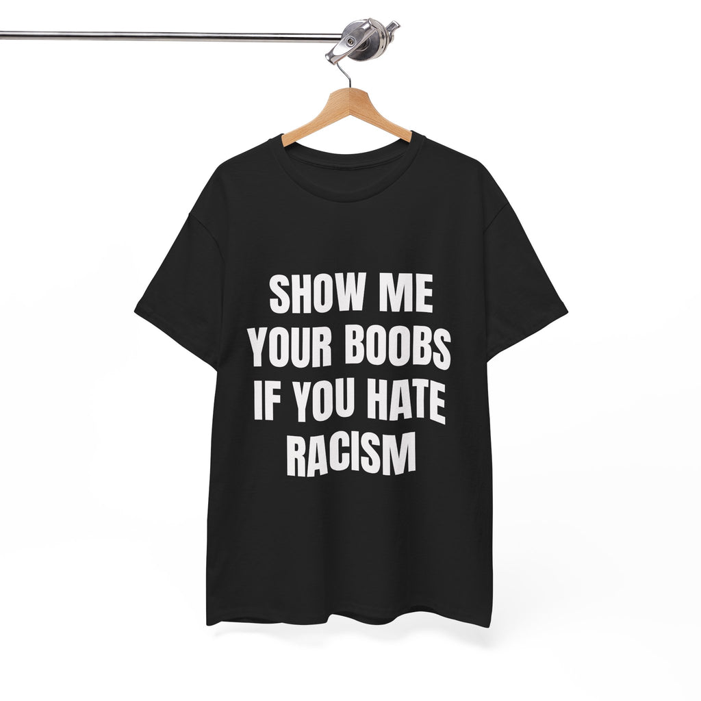 Show Me Boobs If You Hate Racism T-Shirt
