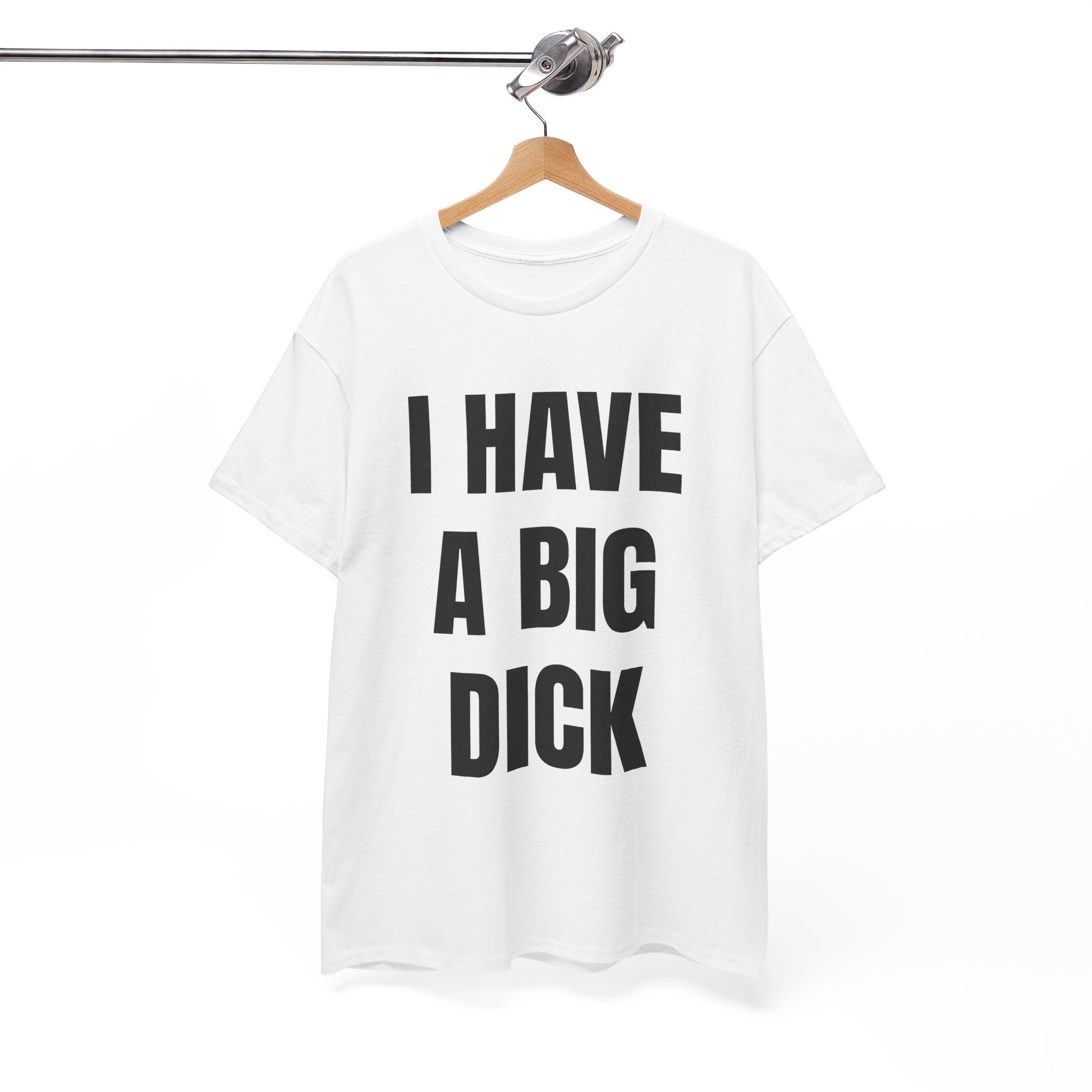 I Have A Big Dick T-Shirt