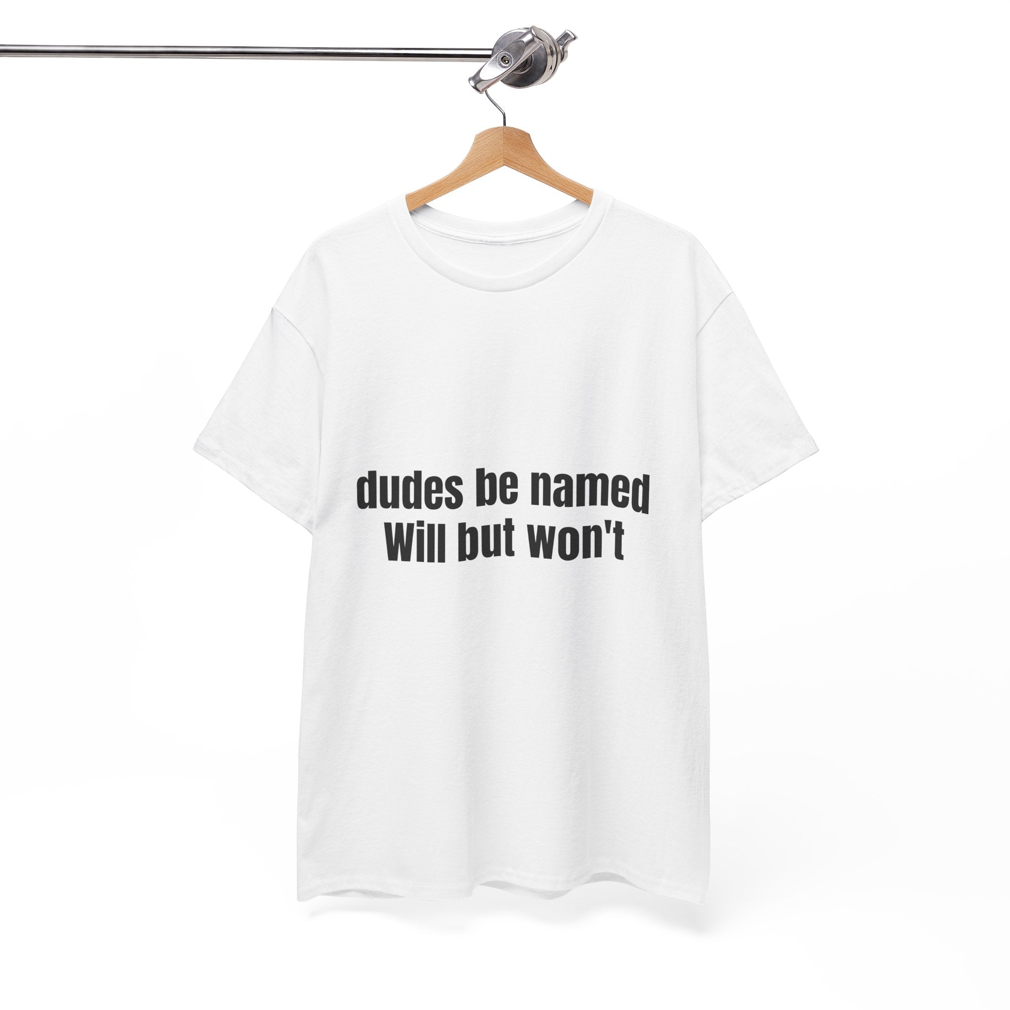 Dudes Be Named Will But Won't T-Shirt