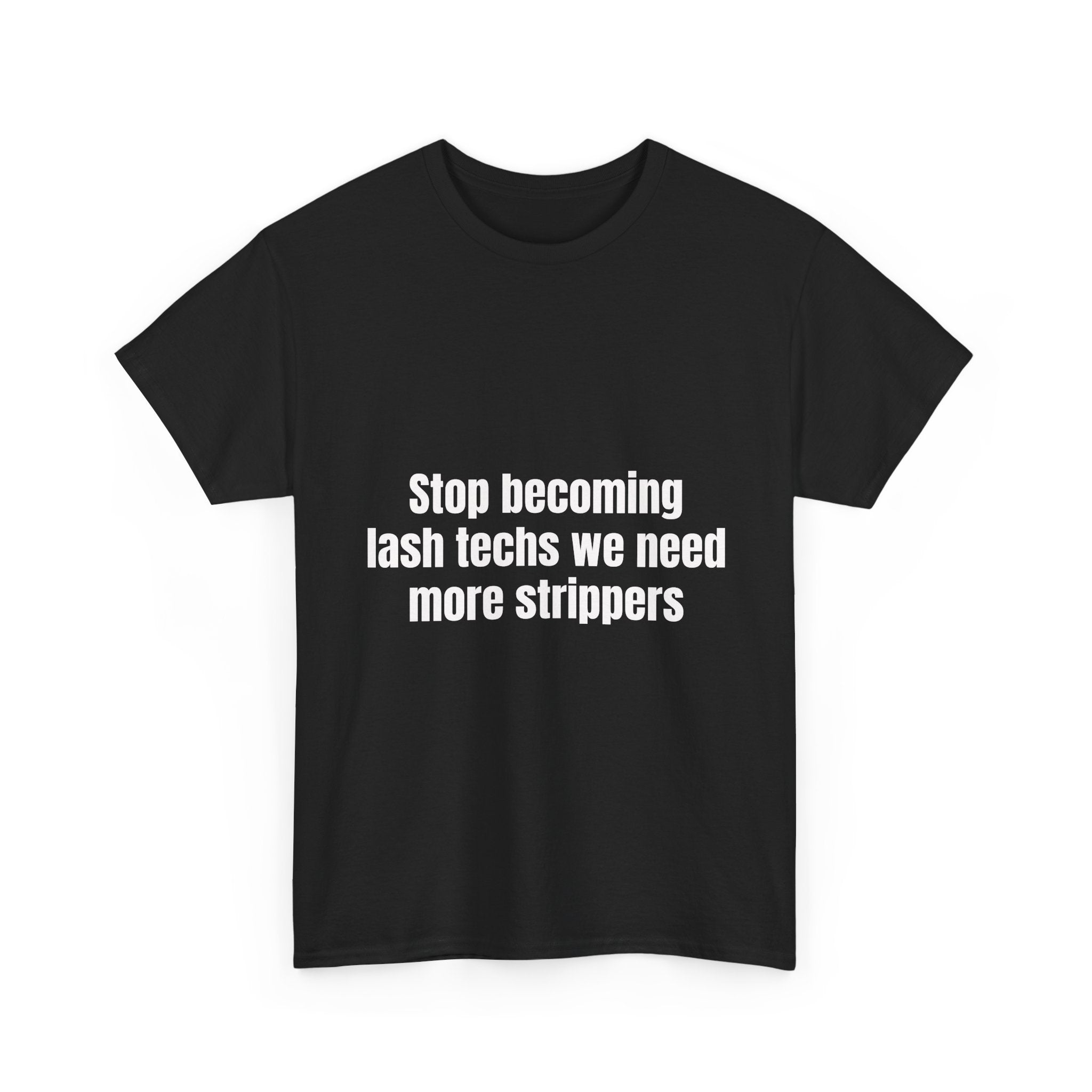 Stop Becoming Lash Techs We Need More Strippers T-Shirt