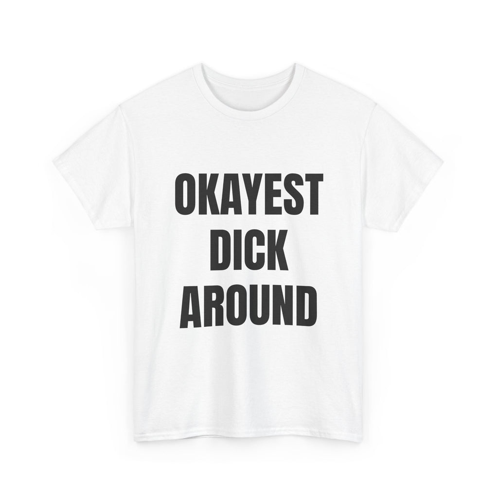 Okayest Dick Around T-Shirt