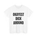 Okayest Dick Around T-Shirt