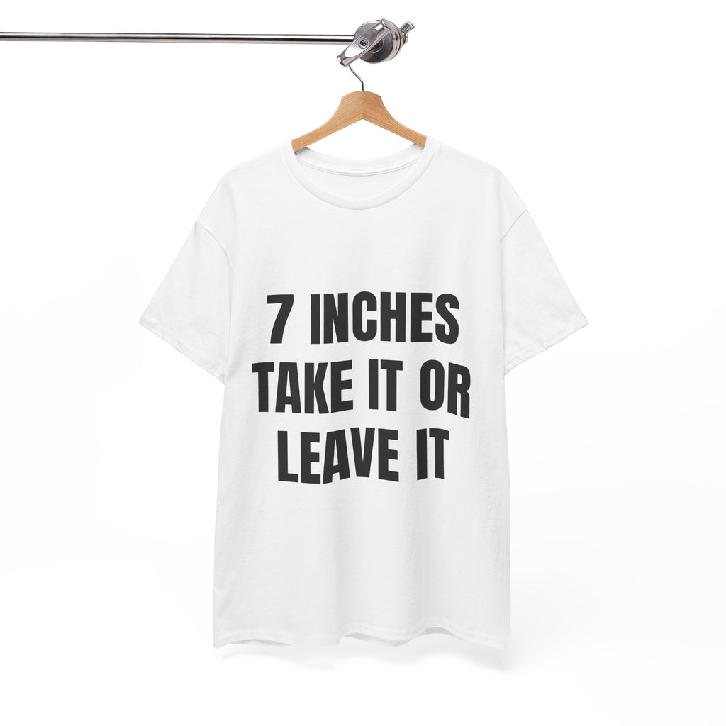 7 Inches Take It Or Leave It T-Shirt