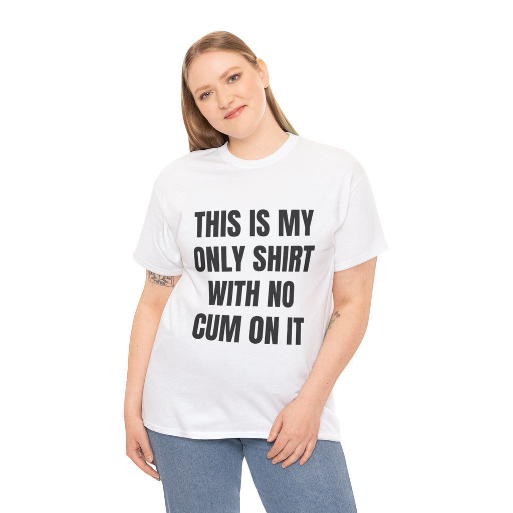 This Is My Only Shirt With No Cum On It T-Shirt