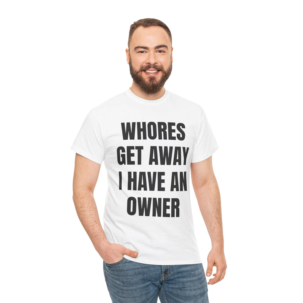 Whores Get Away I Have An Owner T-Shirt