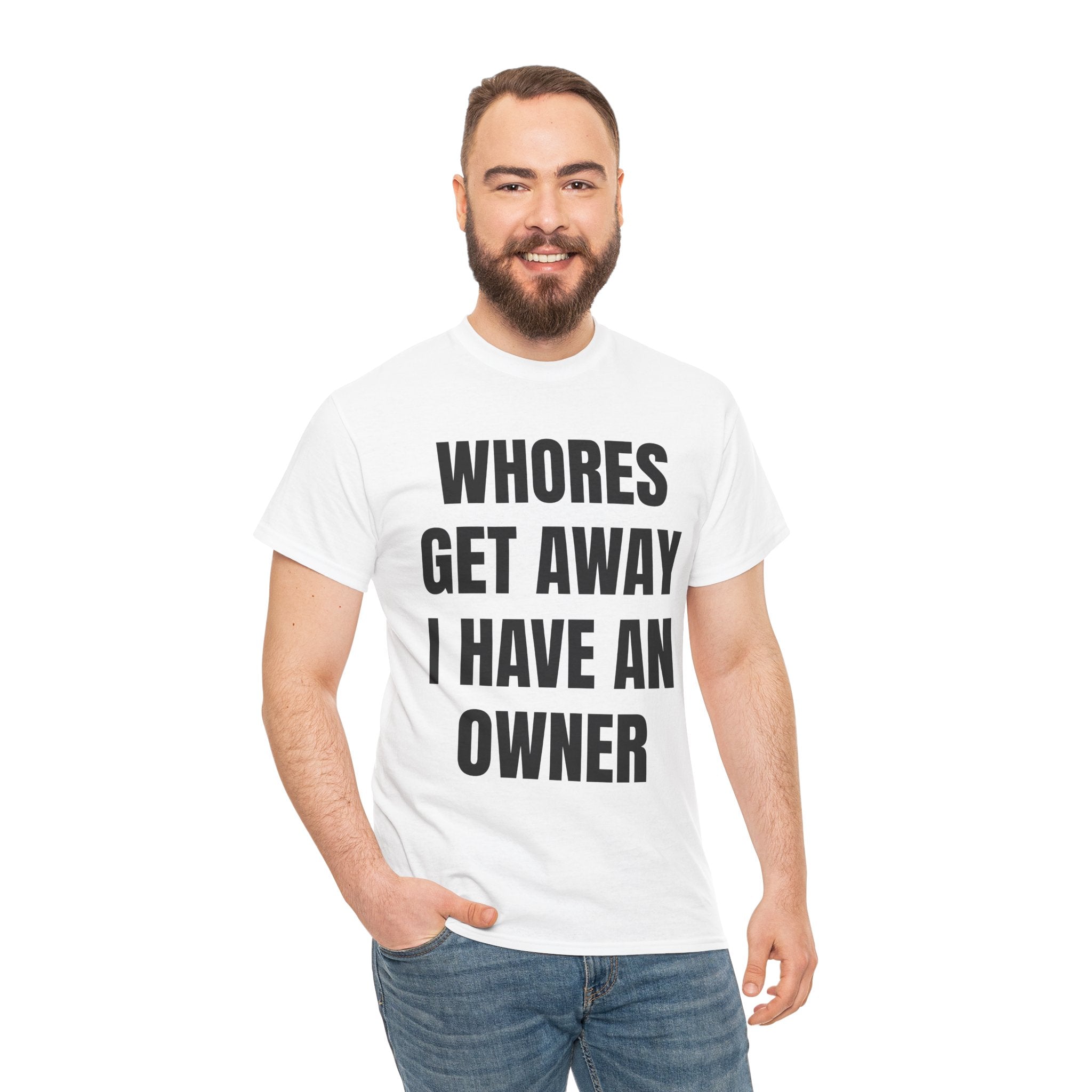 Whores Get Away I Have An Owner T-Shirt