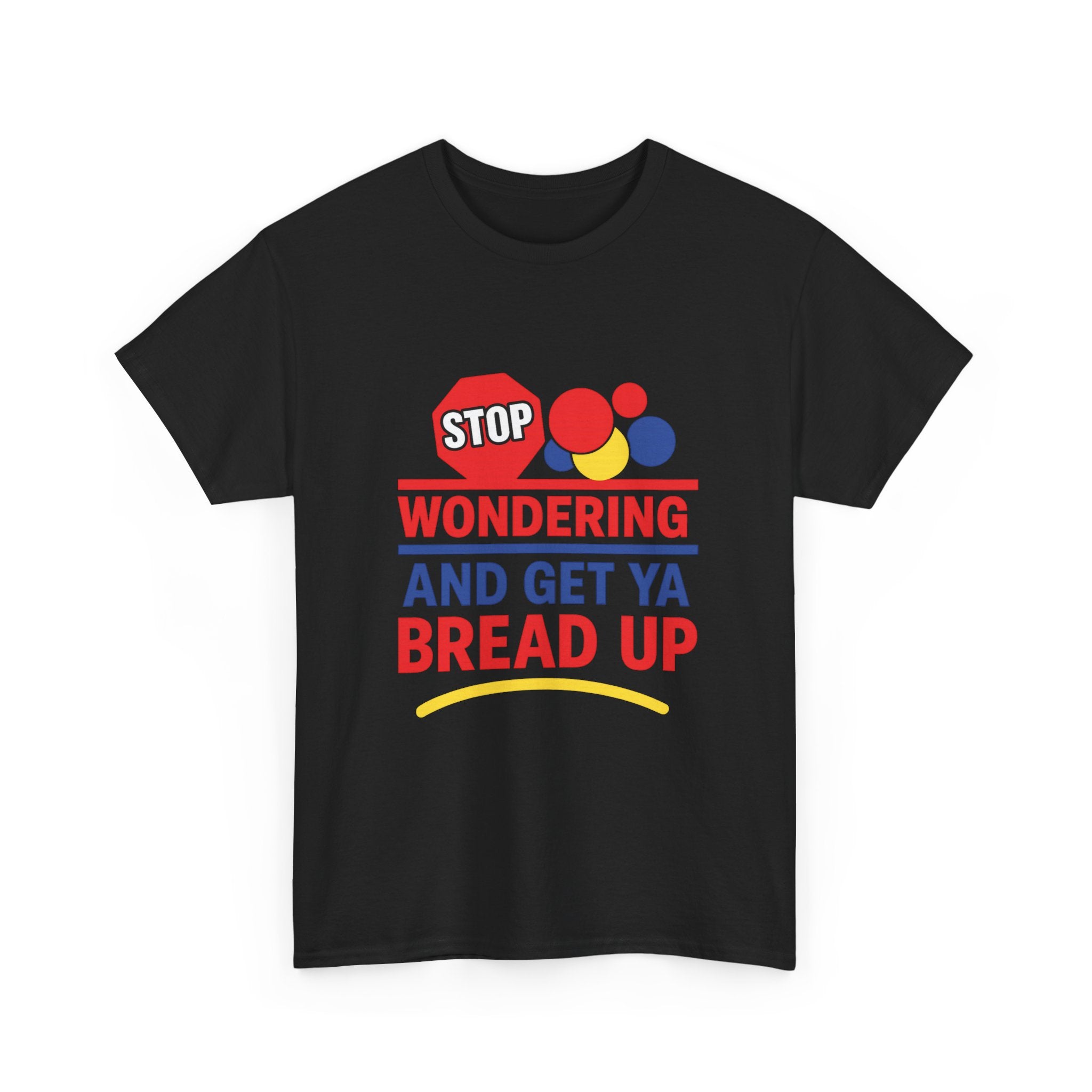 Stop Wondering And Get Ya Bread Up T-Shirt