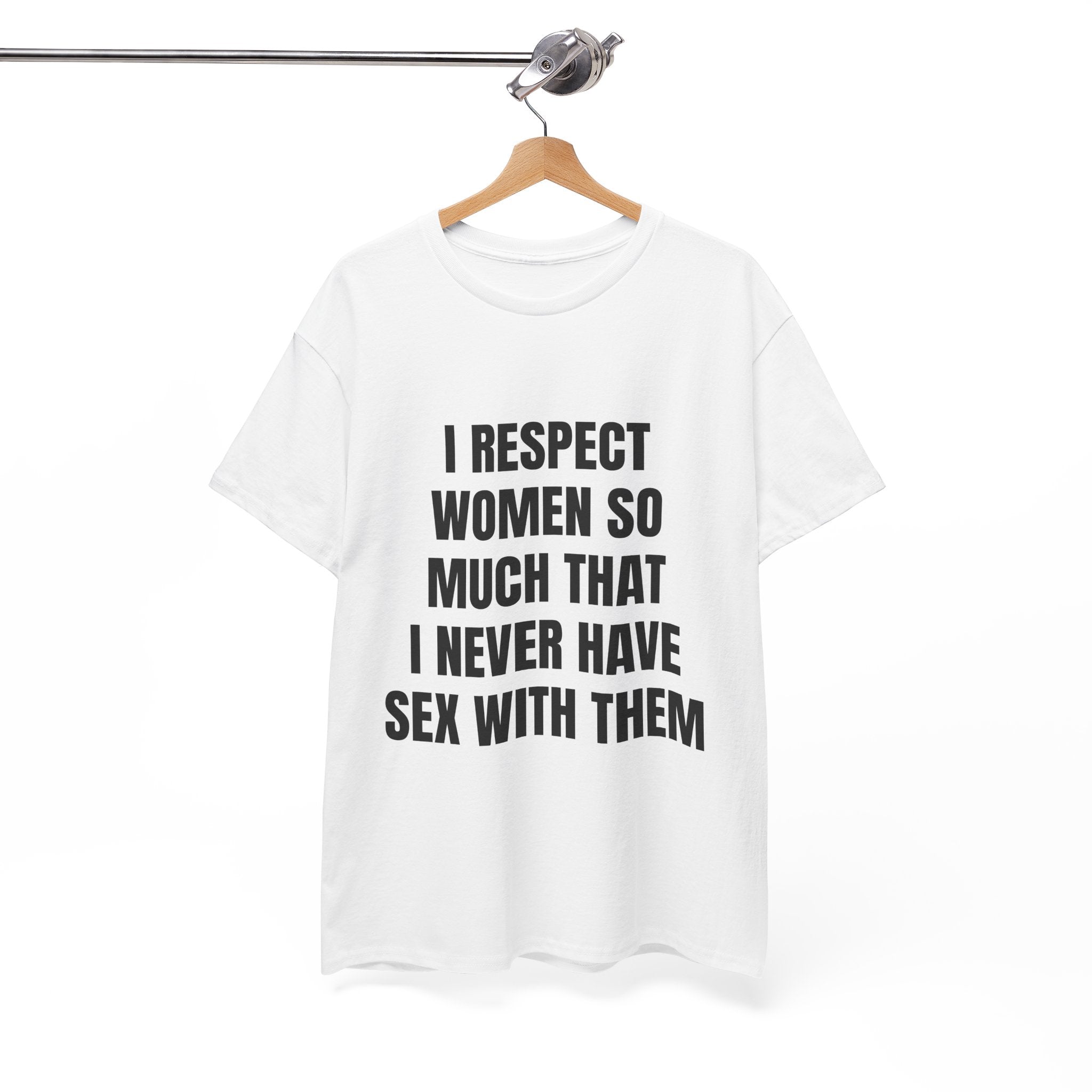 I Respect Women So Much That I Never Have Sex With Them T-Shirt