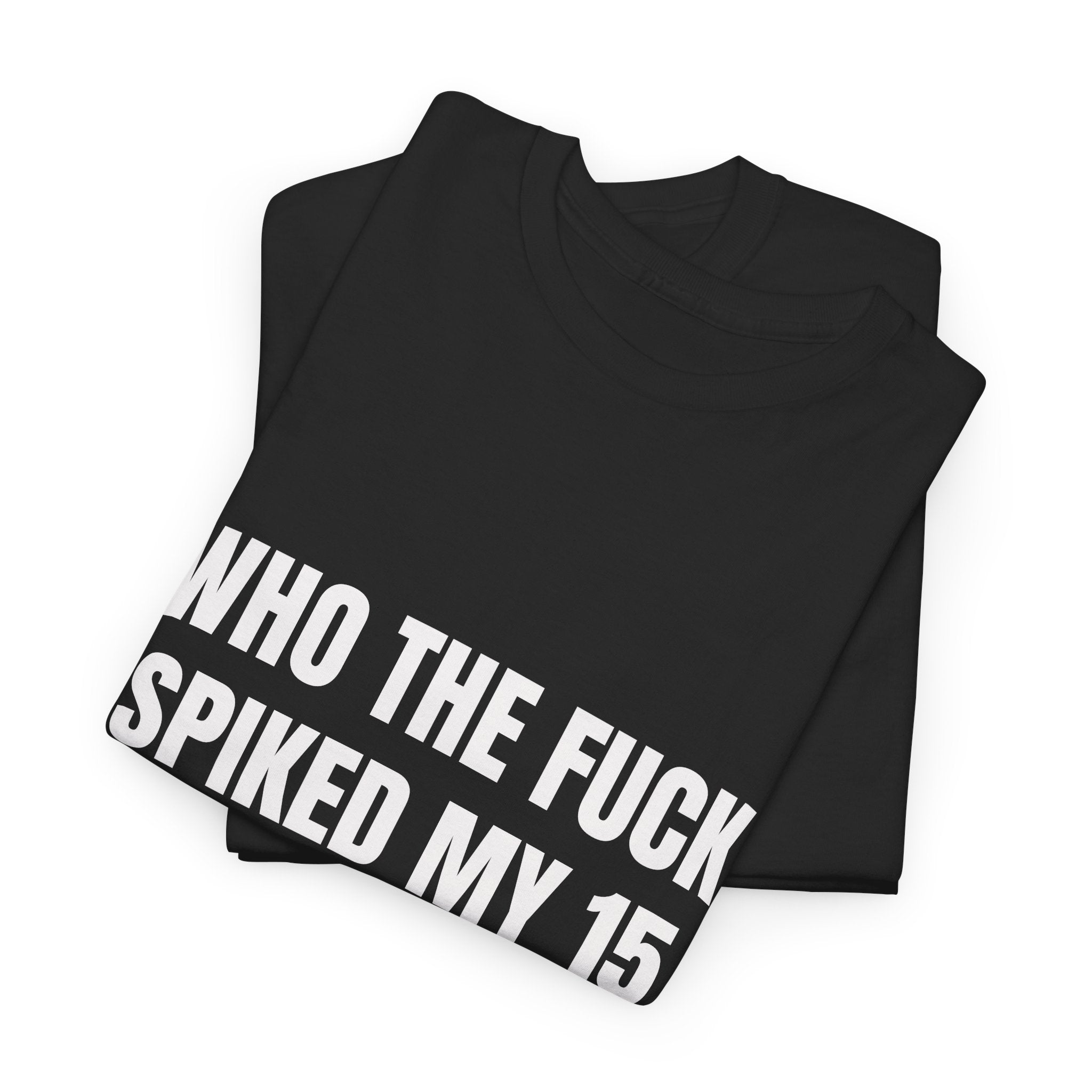 Who The Fuck Spiked My 15 Tequila Shots Last Night T-Shirt