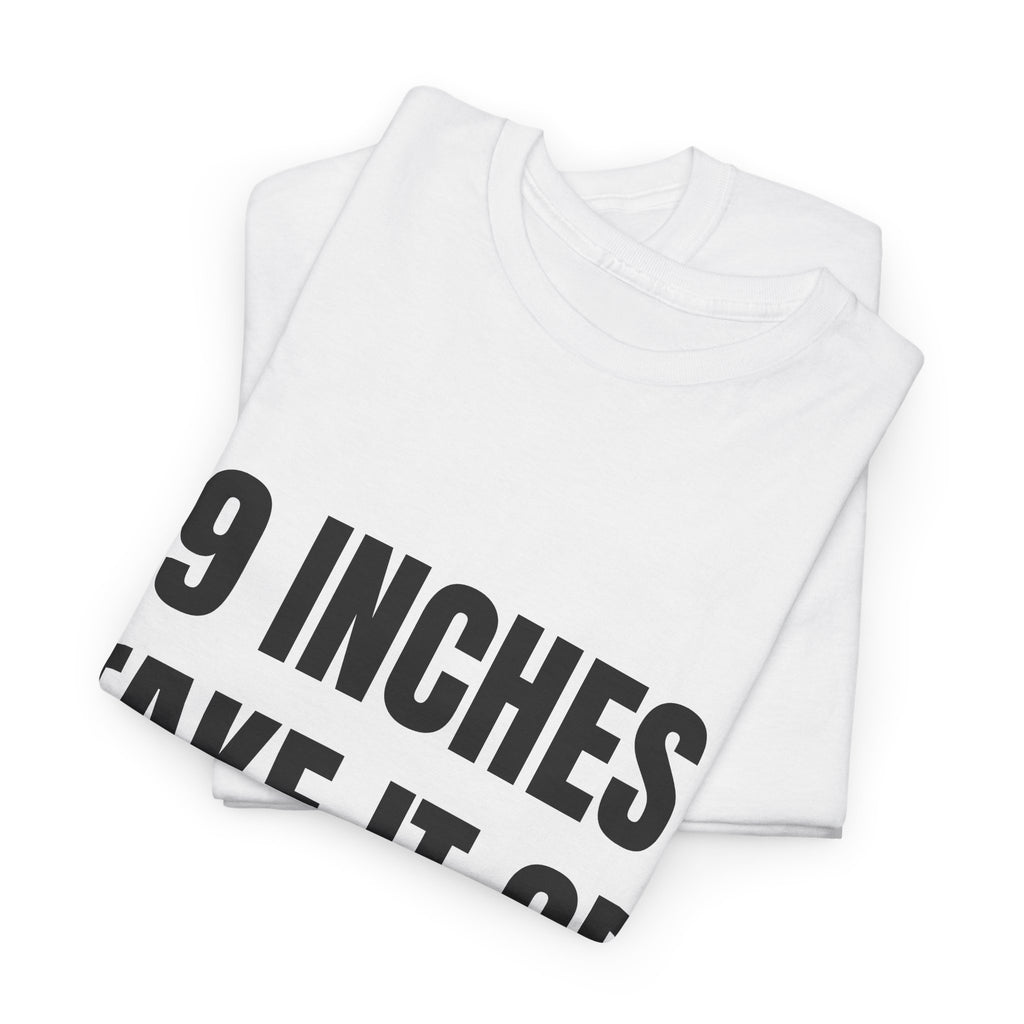 9 Inches Take It Or Leave It T-Shirt