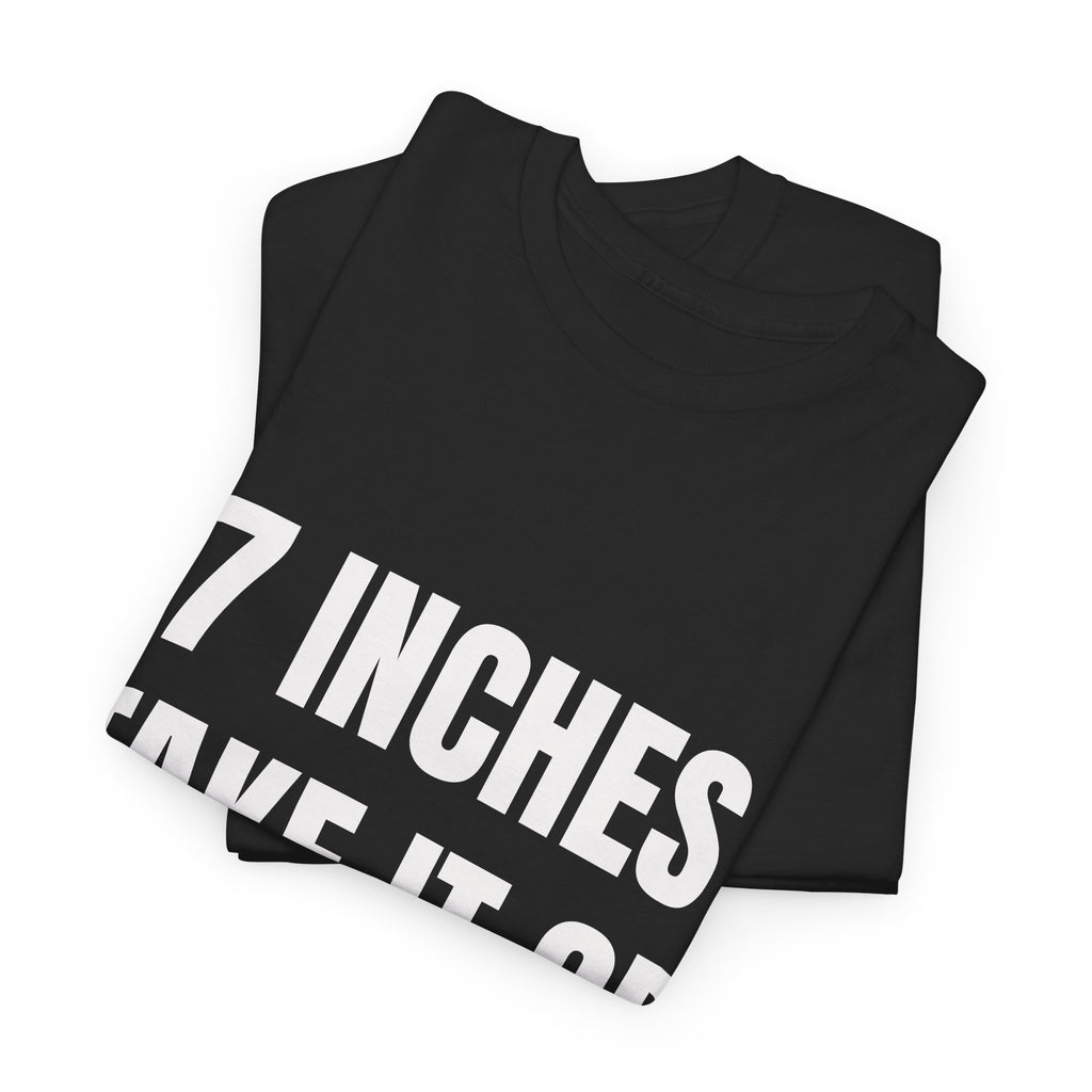 7 Inches Take It Or Leave It T-Shirt