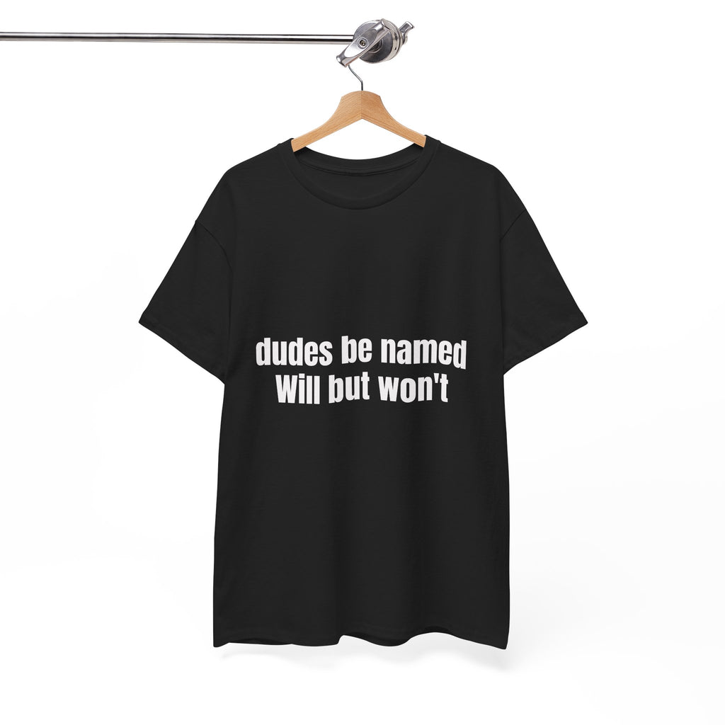 Dudes Be Named Will But Won't T-Shirt