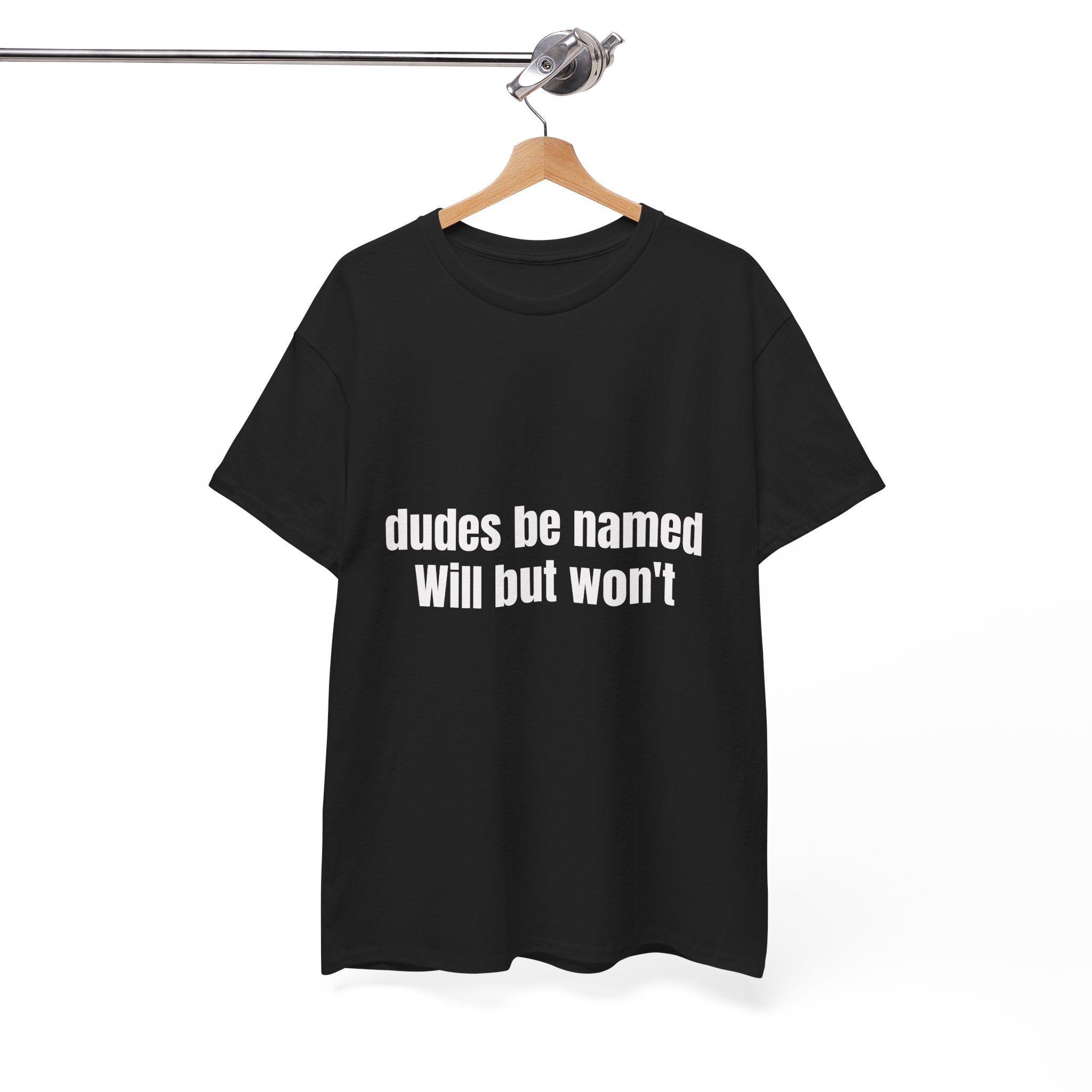 Dudes Be Named Will But Won't T-Shirt