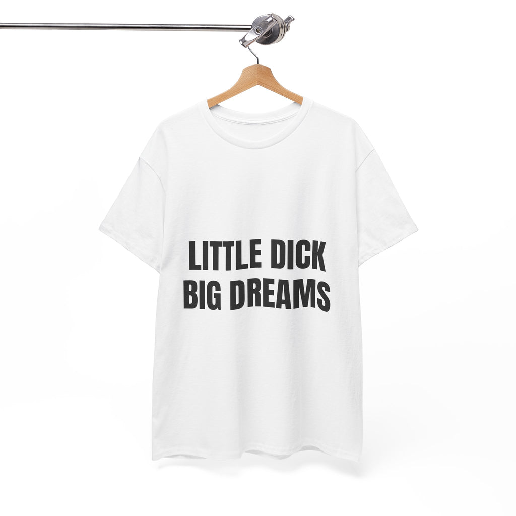 Little Dick Big Dreams T-Shirt