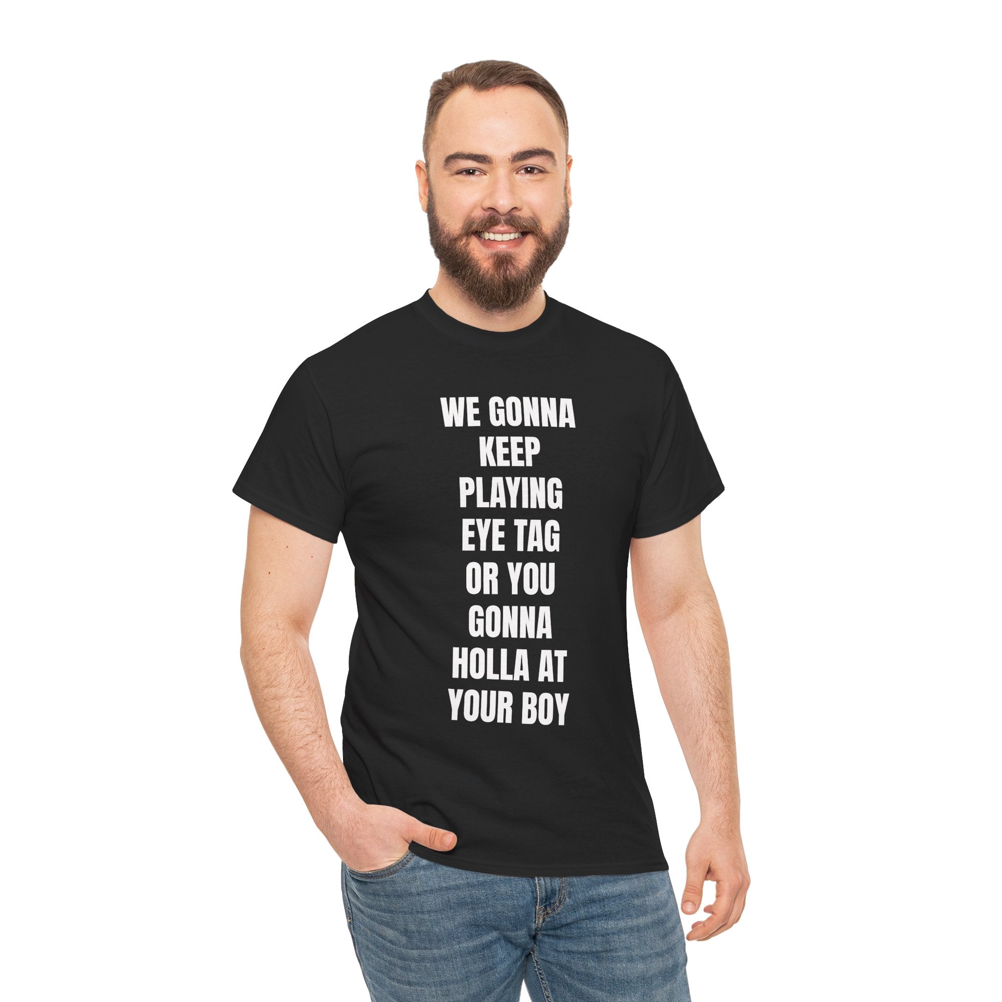 We Gonna Keep Playing Eye Tag Or You Gonna Holla At Your Boy T-Shirt