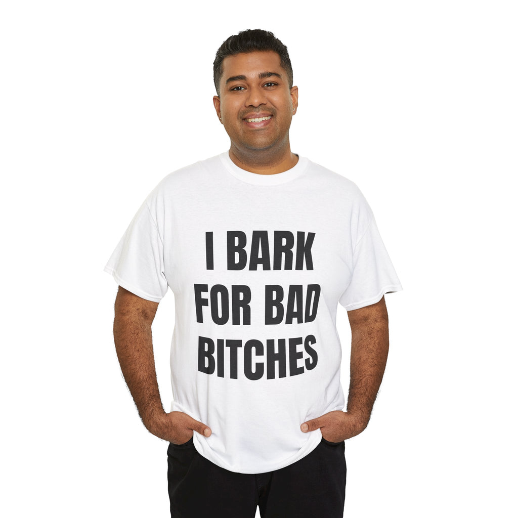 I Bark For Bad Bitches T-Shirt