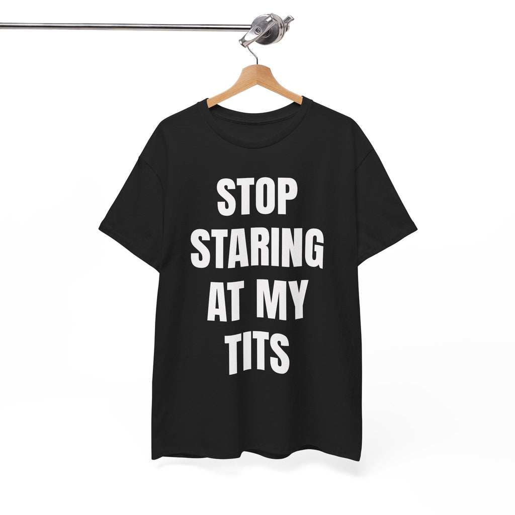 Stop Staring At My Tits T-Shirt