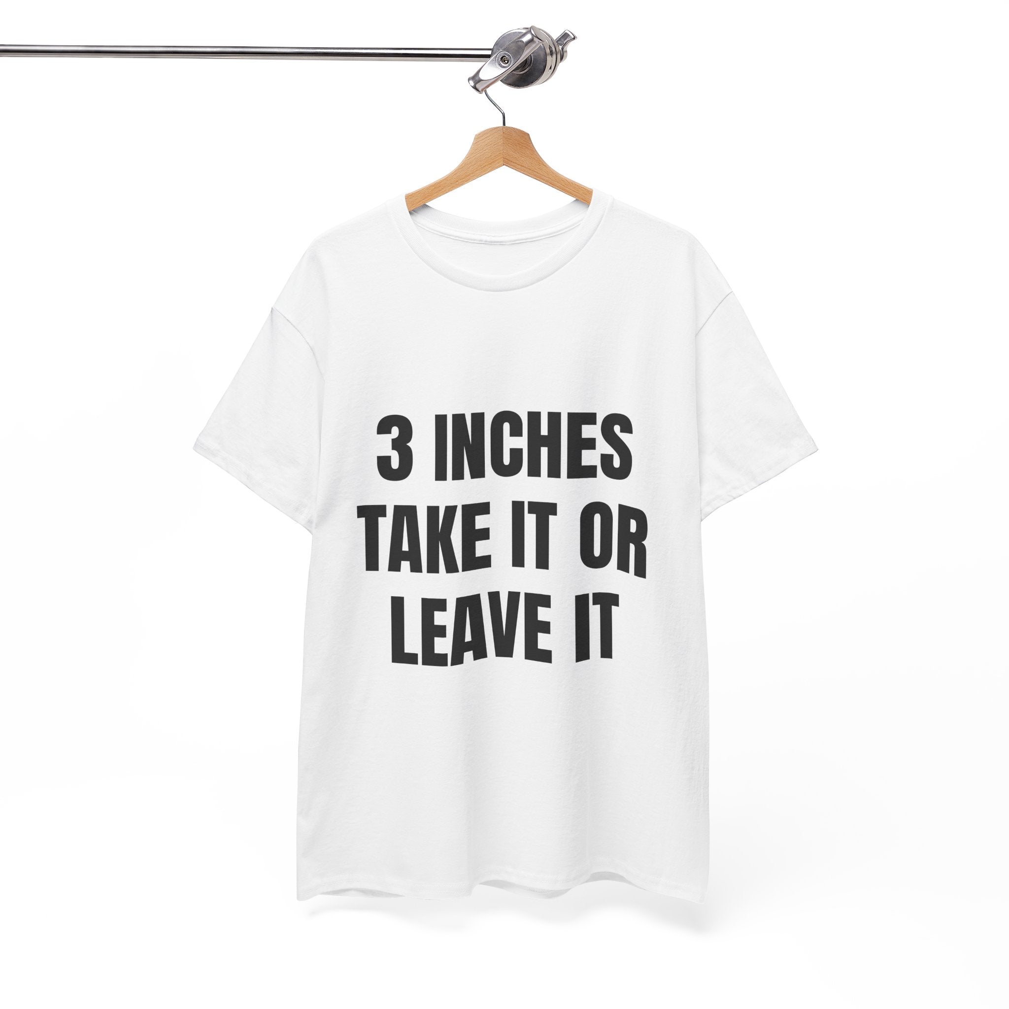 3 Inches Take It Or Leave It T-Shirt