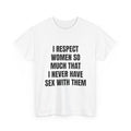 I Respect Women So Much That I Never Have Sex With Them T-Shirt