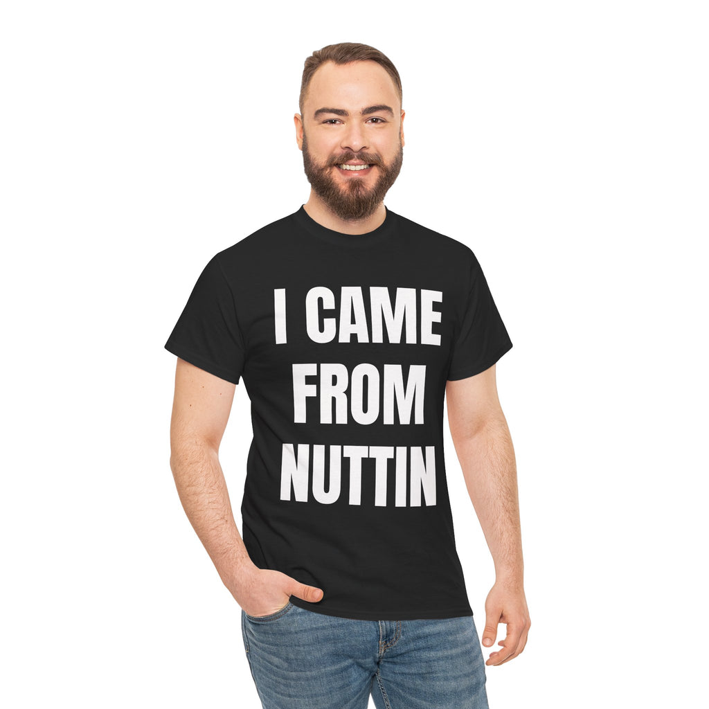I Came From Nuttin T-Shirt