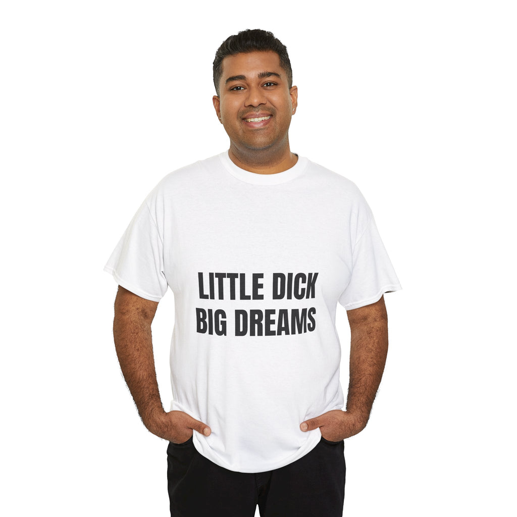 Little Dick Big Dreams T-Shirt