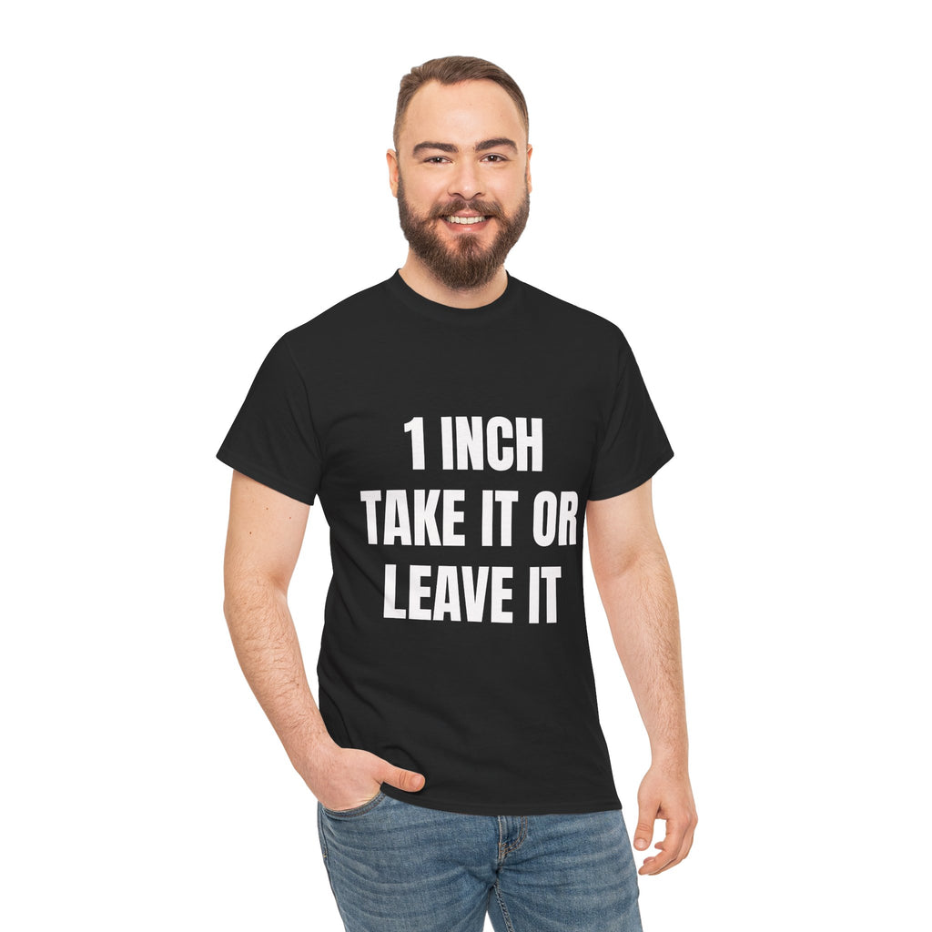 1 Inch Take It Or Leave It T-Shirt
