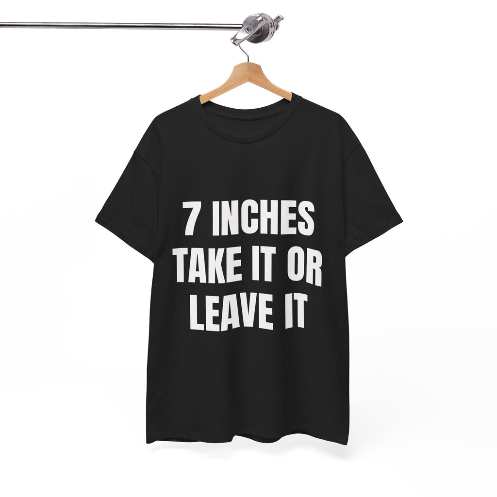 7 Inches Take It Or Leave It T-Shirt
