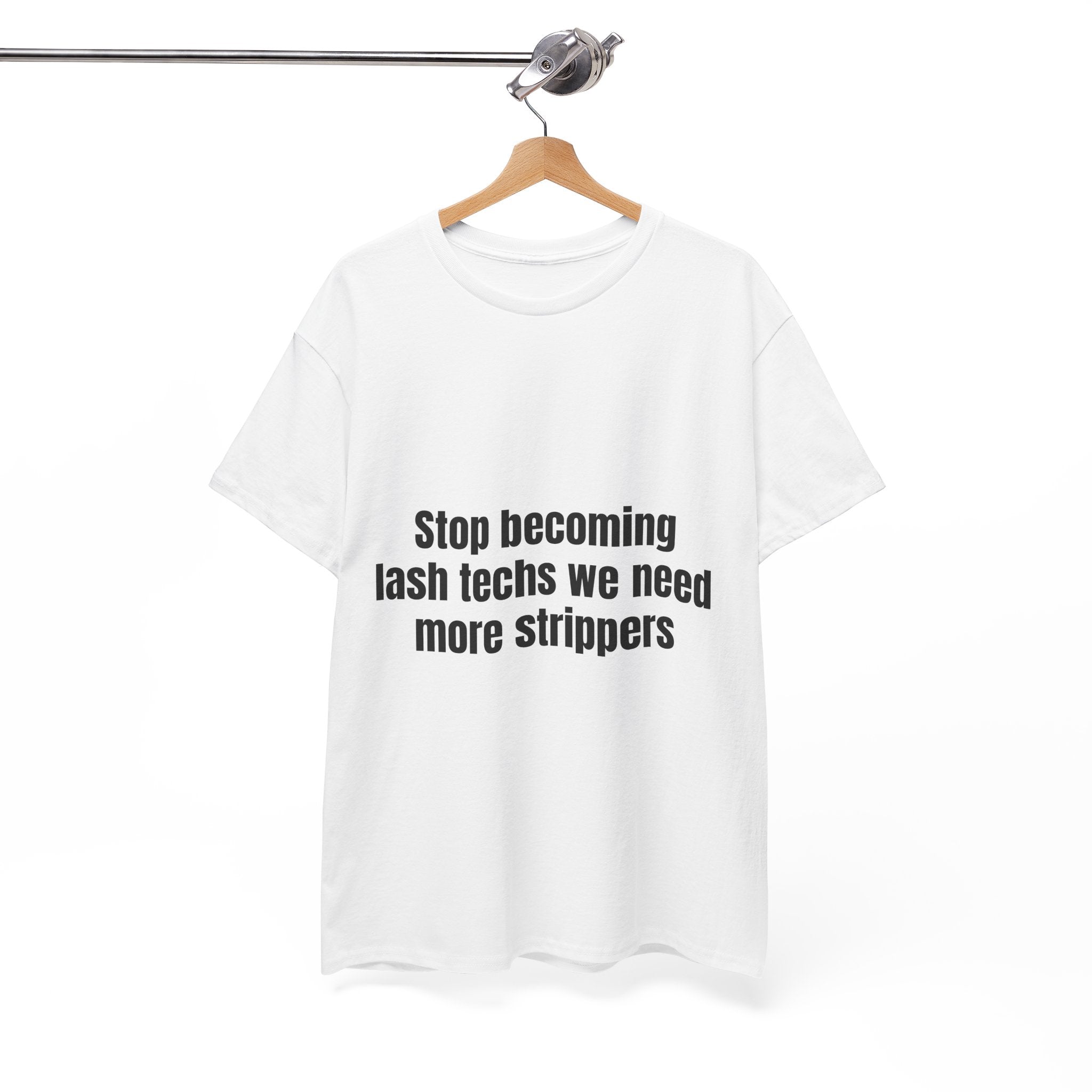 Stop Becoming Lash Techs We Need More Strippers T-Shirt