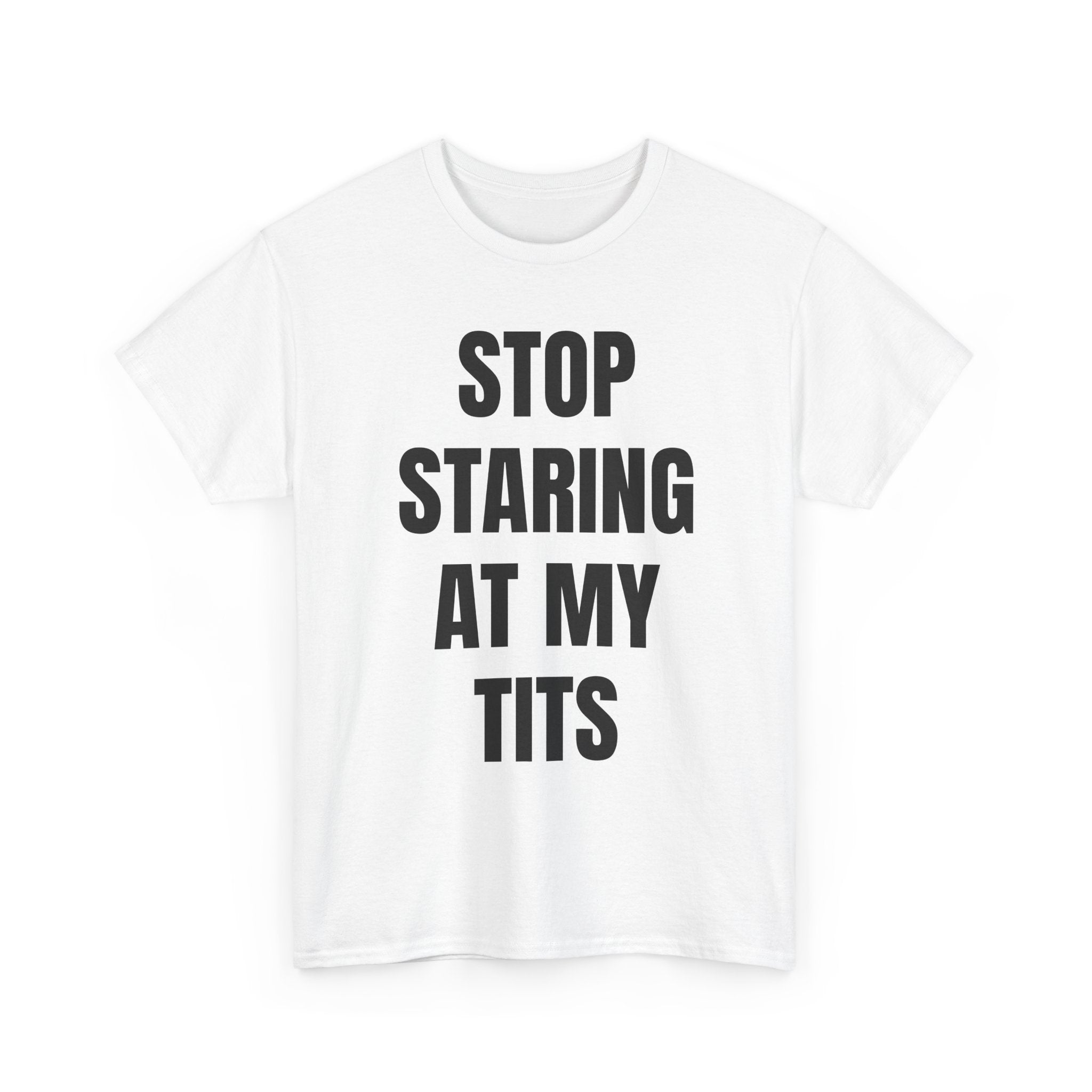 Stop Staring At My Tits T-Shirt