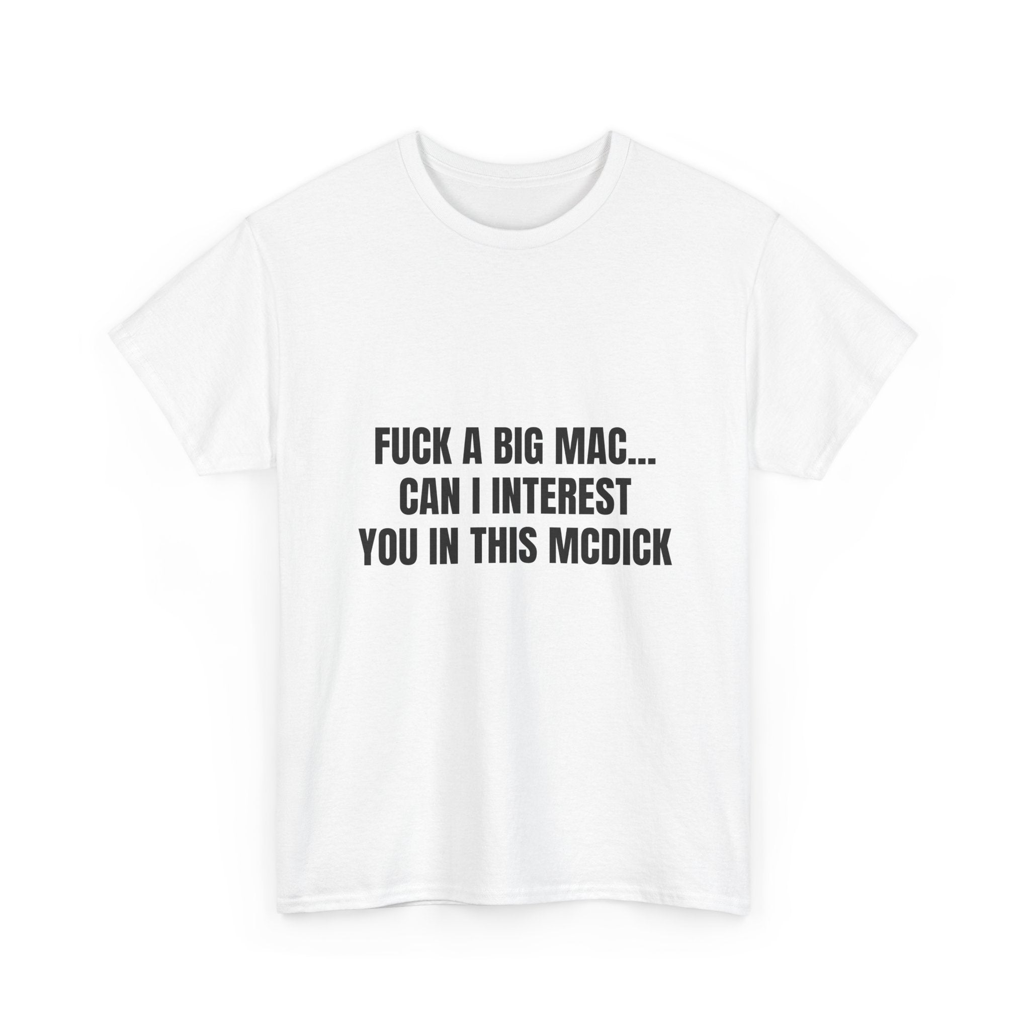 Fuck A Big Mac Can I Interest You In This McDick T-Shirt