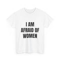 I Am Afraid Of Women T-Shirt